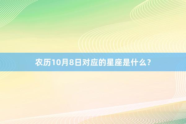农历10月8日对应的星座是什么？