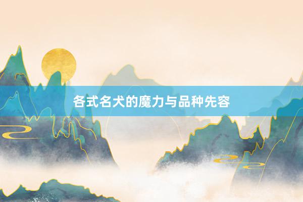 各式名犬的魔力与品种先容