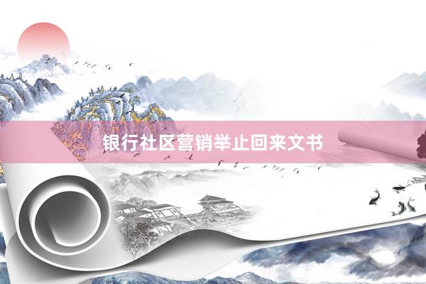 银行社区营销举止回来文书